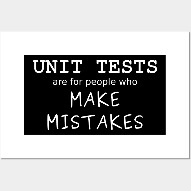 Unit Tests are for people who Make Mistakes (White Text) Wall Art by ObscureDesigns